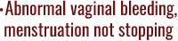 Abnormal vaginal bleeding, menstruation not stopping